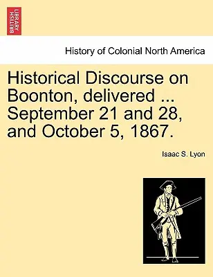Discours historique sur Boonton, prononcé ... 21 et 28 septembre et 5 octobre 1867. - Historical Discourse on Boonton, Delivered ... September 21 and 28, and October 5, 1867.