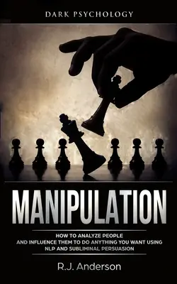 Manipulation : Psychologie noire - Comment analyser les gens et les influencer pour qu'ils fassent tout ce que vous voulez en utilisant la PNL et la persuasion subliminale. - Manipulation: Dark Psychology - How to Analyze People and Influence Them to Do Anything You Want Using NLP and Subliminal Persuasion