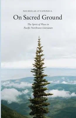En terre sacrée : L'esprit du lieu dans la littérature du nord-ouest du Pacifique - On Sacred Ground: The Spirit of Place in Pacific Northwest Literature