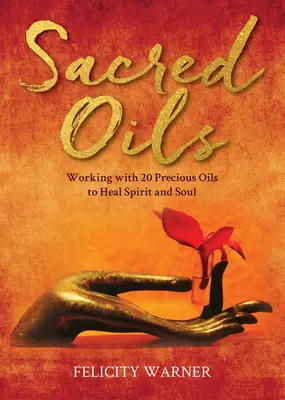 Les huiles sacrées : Travailler avec 20 huiles précieuses pour guérir l'esprit et l'âme - Sacred Oils: Working with 20 Precious Oils to Heal Spirit and Soul