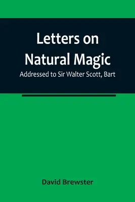 Lettres sur la magie naturelle, adressées à Sir Walter Scott, Bart - Letters on Natural Magic; Addressed to Sir Walter Scott, Bart