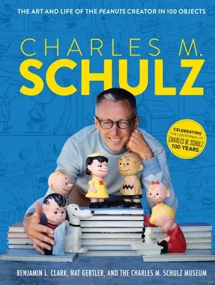 Charles M. Schulz : L'art et la vie du créateur des Peanuts en 100 objets - Charles M. Schulz: The Art and Life of the Peanuts Creator in 100 Objects