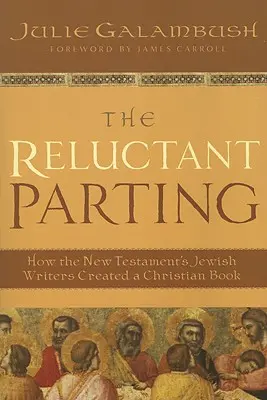 La séparation à contrecœur : Comment les écrivains juifs du Nouveau Testament ont créé un livre chrétien - The Reluctant Parting: How the New Testament's Jewish Writers Created a Christian Book