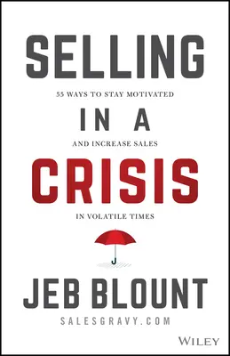 Vendre en temps de crise : 55 façons de rester motivé et d'augmenter les ventes en période de volatilité - Selling in a Crisis: 55 Ways to Stay Motivated and Increase Sales in Volatile Times