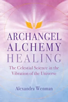 Archangel Alchemy Healing : La science céleste dans la vibration de l'univers - Archangel Alchemy Healing: The Celestial Science in the Vibration of the Universe