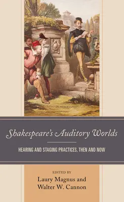 Les mondes auditifs de Shakespeare : pratiques d'audition et de mise en scène, hier et aujourd'hui - Shakespeare's Auditory Worlds: Hearing and Staging Practices, Then and Now