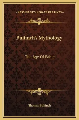 Mythologie de Bulfinch : L'âge de la fable - Bulfinch's Mythology: The Age Of Fable