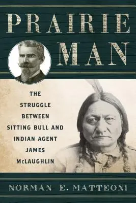 Prairie Man : La lutte entre Sitting Bull et l'agent indien James McLaughlin - Prairie Man: The Struggle between Sitting Bull and Indian Agent James McLaughlin