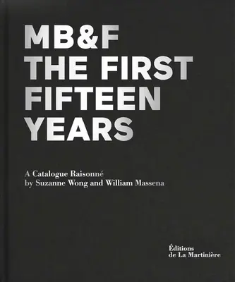 Mb&f : Les quinze premières années : Un catalogue raisonné - Mb&f: The First Fifteen Years: A Catalogue Raisonn