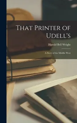 L'imprimeur d'Udell : Une histoire du Middle West - That Printer of Udell's: A Story of the Middle West