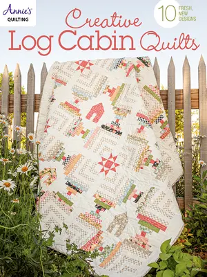 Quilts créatifs en rondins : 10 nouveaux motifs frais - Creative Log Cabin Quilts: 10 Fresh, New Designs