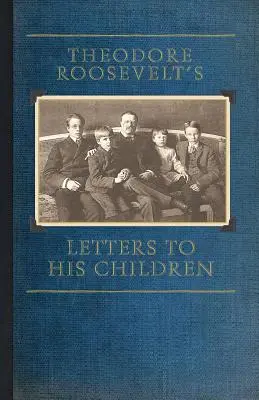 Les lettres de Theodore Roosevelt à ses enfants - Theodore Roosevelt's Letters to His Children