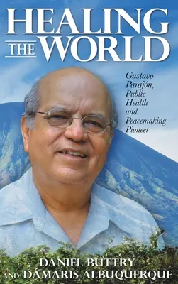 Guérir le monde : Gustavo Parajn, pionnier de la santé publique et du rétablissement de la paix - Healing the World: Gustavo Parajn, Public Health and Peacemaking Pioneer