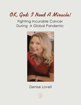 Ok, Dieu : J'ai besoin d'un miracle ! Lutter contre un cancer incurable pendant une pandémie mondiale - Ok, God: I Need a Miracle!: Fighting Incurable Cancer During a Global Pandemic