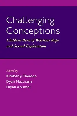 Remettre en question les conceptions : Les enfants nés du viol et de l'exploitation sexuelle en temps de guerre - Challenging Conceptions: Children Born of Wartime Rape and Sexual Exploitation