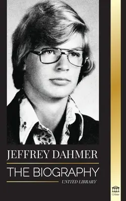 Jeffrey Dahmer : La biographie du tueur en série cannibale et nécrophile de Milwaukee - Un cauchemar américain de meurtres et de cannibalisme - Jeffrey Dahmer: The Biography of the Milwaukee Cannibal and Necrophiliac Serial Killer - An American Nightmare of Murder & Cannibalism