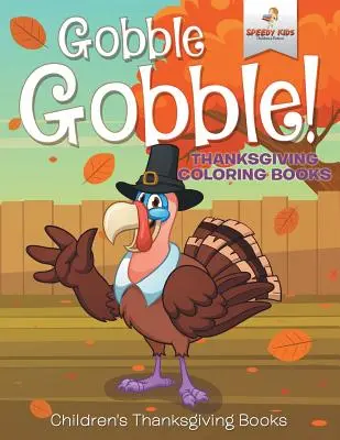 La dinde ! Livres à colorier sur l'Action de grâce Livres pour enfants sur l'Action de grâce - Gobble Gobble! Thanksgiving Coloring Books Children's Thanksgiving Books