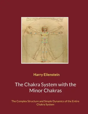 Le système des chakras avec les chakras mineurs : La structure complexe et la dynamique simple de l'ensemble du système des chakras - The Chakra System with the Minor Chakras: The Complex Structure and Simple Dynamics of the Entire Chakra System