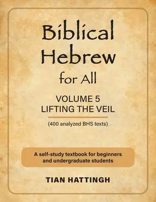 L'hébreu biblique pour tous : Volume 5 (Lever le voile) - Deuxième édition - Biblical Hebrew for All: Volume 5 (Lifting the Veil) - Second Edition