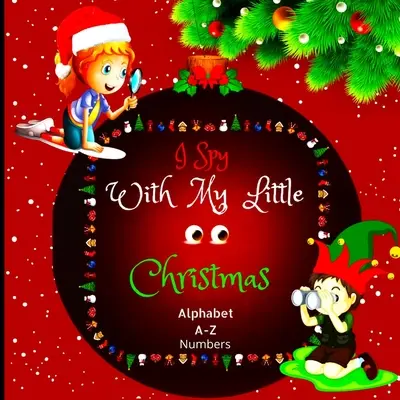 L'Alphabet et les chiffres de Noël de Mes Petits Yeux : Un charmant livre d'images avec un jeu de devinettes pour les tout-petits, les enfants de la maternelle et les enfants âgés de deux à cinq ans. - I Spy with My Little Eyes Christmas Alphabet and Numbers: A Charming Picture Book with a Guessing Game for Toddlers, Kindergarteners, and Children Age