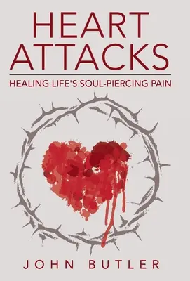 Les crises cardiaques : Guérir de la douleur déchirante de la vie - Heart Attacks: Healing Life's Soul-Piercing Pain