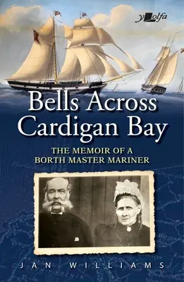 Les cloches à travers la baie de Cardigan : Les mémoires d'un maître marin de Borth - Bells Across Cardigan Bay: The Memoir of a Borth Master Mariner