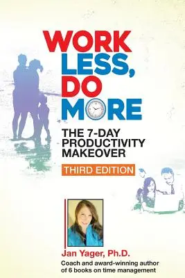 Travailler moins, faire plus : Le changement de productivité en 7 jours (troisième édition) - Work Less, Do More: The 7-Day Productivity Makeover (Third Edition)