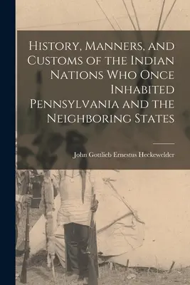 Histoire, mœurs et coutumes des nations indiennes qui habitaient autrefois la Pennsylvanie et les États voisins. - History, Manners, and Customs of the Indian Nations who Once Inhabited Pennsylvania and the Neighboring States