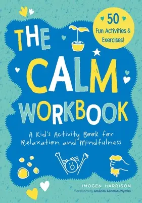 Le cahier d'exercices du calme : Un cahier d'activités pour enfants pour la relaxation et la pleine conscience - The Calm Workbook: A Kid's Activity Book for Relaxation and Mindfulness