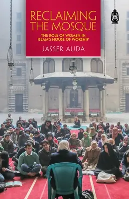 La reconquête de la mosquée : Le rôle des femmes dans la maison d'adoration de l'islam - Reclaiming the Mosque: The Role of Women in Islam's House of Worship