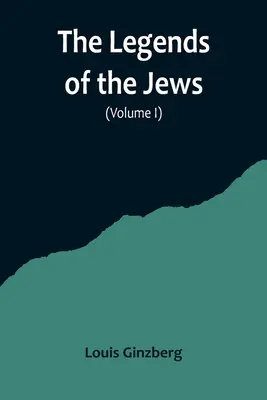 Les légendes des Juifs( Volume I) - The Legends of the Jews( Volume I)