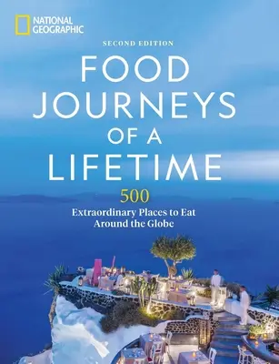 Food Journeys of a Lifetime 2nd Edition : 500 lieux extraordinaires pour manger autour du monde - Food Journeys of a Lifetime 2nd Edition: 500 Extraordinary Places to Eat Around the Globe