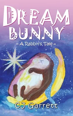 Le lapin rêveur : L'histoire d'un lapin - Dream Bunny: A Rabbit's Tale