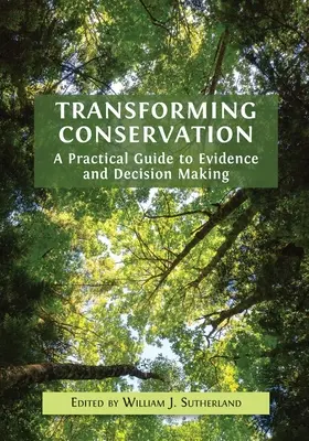 Transformer la conservation : Un guide pratique pour les preuves et la prise de décision - Transforming Conservation: A Practical Guide to Evidence and Decision Making