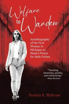 De l'aide sociale à la direction : Autobiographie de la première femme à diriger une prison pour hommes dans le Michigan - Welfare to Warden: Autobiography of the First Woman in Michigan to Head a Prison for Male Felons