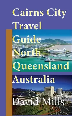 Guide de voyage de la ville de Cairns, North Queensland Australie : Cairns : informations touristiques - Cairns City Travel Guide, North Queensland Australia: Cairns Touristic Information