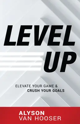 Level Up : Élevez votre niveau de jeu et atteignez vos objectifs - Level Up: Elevate Your Game and Crush Your Goals