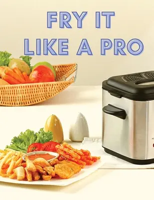 Fry It Like A Pro : 101 recettes incroyables pour la friteuse - Fry It Like A Pro: Incredible 101 Recipes for the Deep Fryer