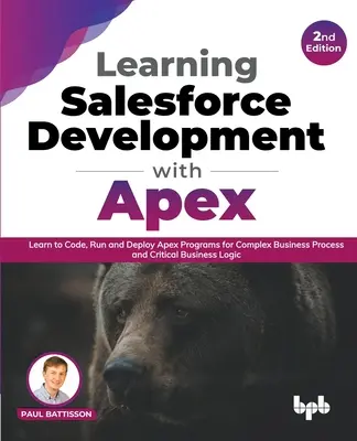 Apprendre le développement Salesforce avec Apex : apprendre à coder, exécuter et déployer des programmes Apex pour les processus métier complexes et la logique métier critique - 2ème édition - Learning Salesforce Development with Apex: Learn to Code, Run and Deploy Apex Programs for Complex Business Process and Critical Business Logic - 2nd