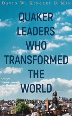 Les leaders quakers qui ont transformé le monde - Quaker Leaders Who Transformed the World