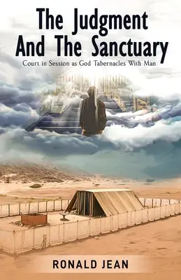 Le jugement et le sanctuaire : Le jugement et le sanctuaire : le tribunal en session alors que Dieu tabernacle avec l'homme - The Judgment and the Sanctuary: Court in Session as God Tabernacles With Man