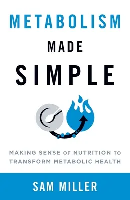 Le métabolisme en toute simplicité : Donner du sens à la nutrition pour transformer la santé métabolique - Metabolism Made Simple: Making Sense of Nutrition to Transform Metabolic Health