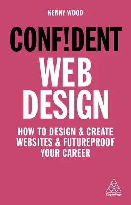 Confident Web Design : Comment concevoir et créer des sites web et assurer l'avenir de votre carrière - Confident Web Design: How to Design and Create Websites and Futureproof Your Career