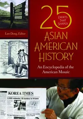 25 événements qui ont façonné l'histoire de l'Amérique asiatique : Une encyclopédie de la mosaïque américaine - 25 Events that Shaped Asian American History: An Encyclopedia of the American Mosaic