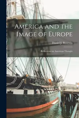 L'Amérique et l'image de l'Europe : Réflexions sur la pensée américaine (Boorstin Daniel J. (Daniel Joseph)) - America and the Image of Europe: Reflections on American Thought (Boorstin Daniel J. (Daniel Joseph))