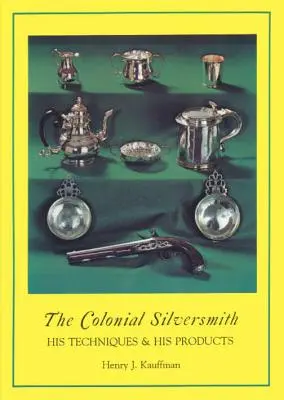 L'orfèvre colonial : ses techniques et ses produits - The Colonial Silversmith: His Techniques and His Products