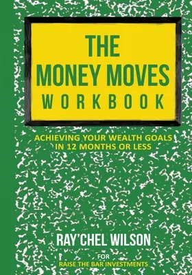 Le manuel Money Moves : Atteindre vos objectifs de richesse en 12 mois ou moins - The Money Moves Workbook: Achieving Your Wealth Goals in 12 Months or Less