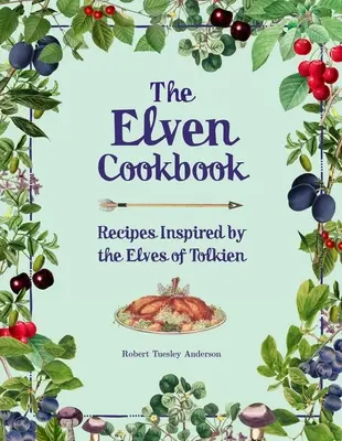 Le livre de cuisine des Elfes : Recettes inspirées des elfes de Tolkien - The Elven Cookbook: Recipes Inspired by the Elves of Tolkien