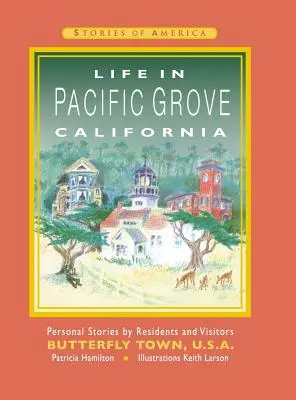 La vie à Pacific Grove en Californie : Histoires personnelles de résidents et de visiteurs de Butterfly Town U.S.A. - Life in Pacific Grove California: Personal Stories by Residents and Visitors to Butterfly Town U.S.A.