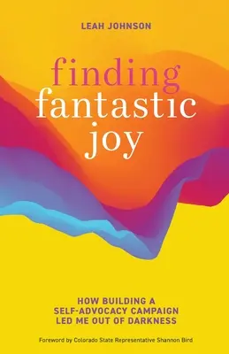 Finding Fantastic Joy : How Building a Self-Advocacy Campaign Led Me Out of Darkness (Trouver la joie fantastique : comment la construction d'une campagne d'autodéfense m'a permis de sortir de l'obscurité) - Finding Fantastic Joy: How Building a Self-Advocacy Campaign Led Me Out of Darkness